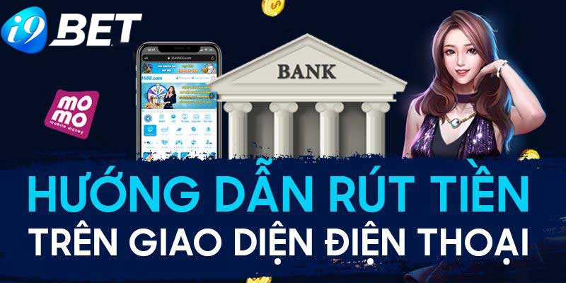 Hướng dẫn cách rút tiền I9BET an toàn cho tân binh