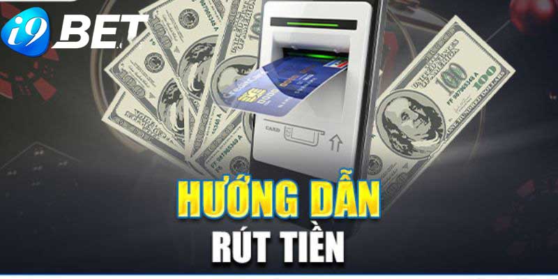 Hướng dẫn cách rút tiền I9BET an toàn cho tân binh