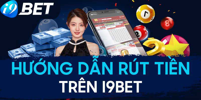 Hướng dẫn cách rút tiền I9BET an toàn cho tân binh