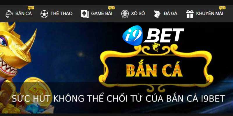 Bắn cá i9bet - Trò chơi bắn cá đổi thưởng uy tín