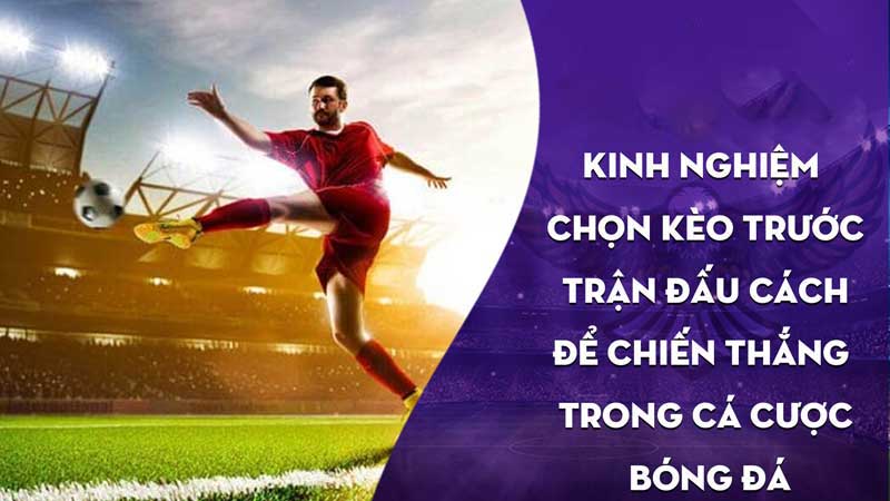 Chọn Kèo Trước Trận Đấu Chiến Lược Chinh Phục Kèo Bóng Đá