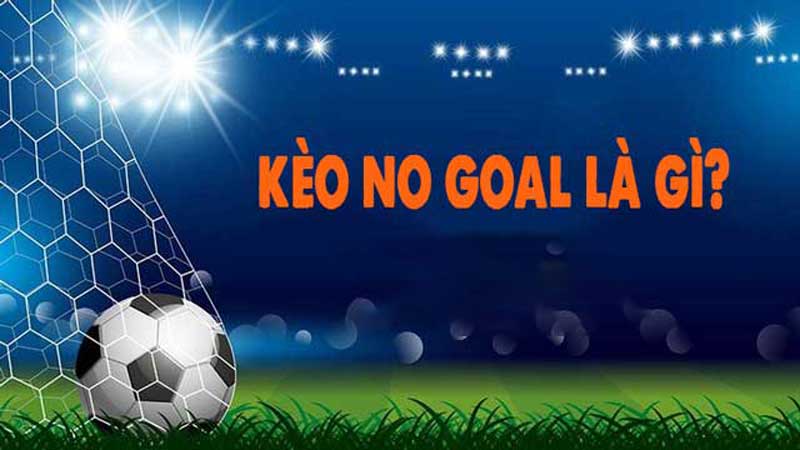 Kèo No Goal là gì Tại sao nó lại hấp dẫn nhiều người